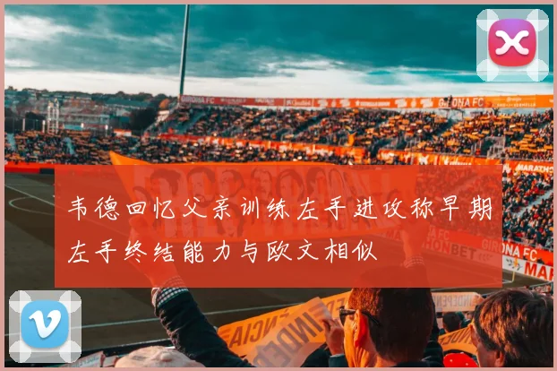 韦德回忆父亲训练左手进攻称早期左手终结能力与欧文相似