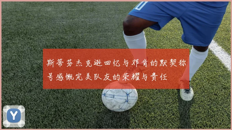 斯蒂芬杰克逊回忆与邓肯的默契称号感慨完美队友的荣耀与责任