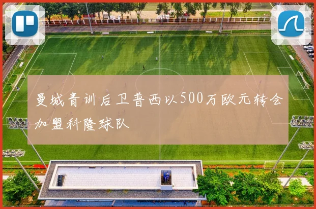 曼城青训后卫普西以500万欧元转会加盟科隆球队